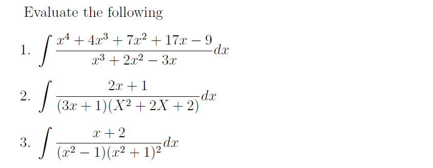 Evaluate the following
x4 + 4x3 +
1.
+ 7x2 + 17x – 9
-
x3 + 2x2
3x
2x + 1
-dx
(Зх + 1)(X? + 2X + 2)
2.
x + 2
3.
I (2² – 1)(2² + 1)2da
xp-
-
