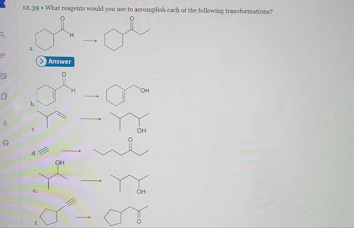 а
В
A
ФО
12.39 . What reagents would you use to accomplish each of the following transformations?
0
a.
d
OH
Y
f.
Н
Answer
H
OH
ОН
OH