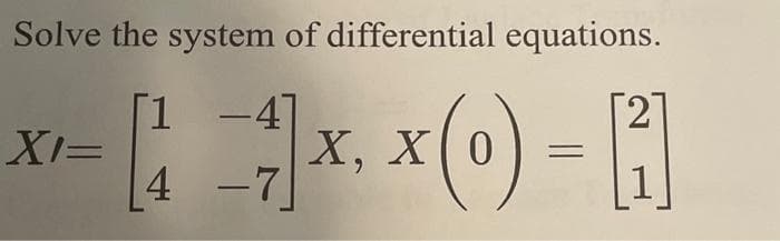 Solve the system of differential equations.
[1-4]
[¹]x, x(0) = [₁]
X,
4-7]
XI=