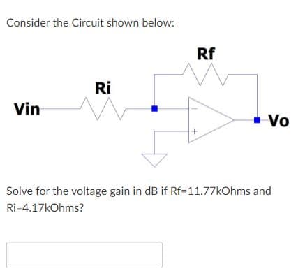 Consider the Circuit shown below:
Rf
Ri
Vin
Vo
Solve for the voltage gain in dB if Rf=11.77kOhms and
Ri=4.17kOhms?
