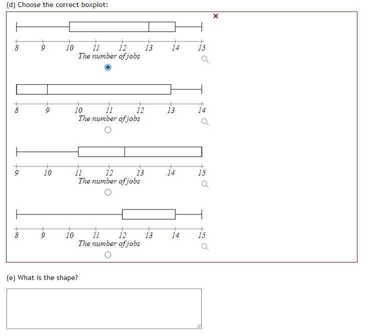 (d) Choose the correct boxplot:
10
12
11
The number of jobs
13
14
15
10
11
12
13
14
The number of jobs
10
11
12
13
14
15
The number of jobs
+
10
11
12
The number of jobs
13
14
15
(e) What is the shape?
is
