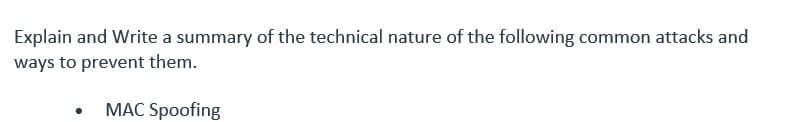 Explain and Write a summary of the technical nature of the following common attacks and
ways to prevent them.
• MAC Spoofing