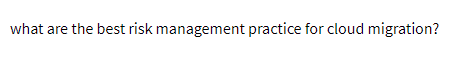 what are the best risk management practice for cloud migration?
