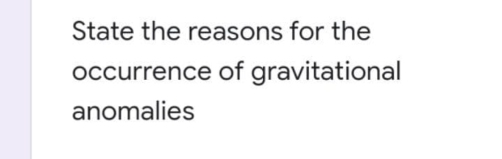 State the reasons for the
occurrence of gravitational
anomalies