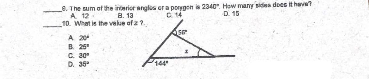 9. The sum of the interior angles oT a porygon is 2340°. How many sides does it have?
A. 12
10. What is the value of z ?.
В. 13
С. 14
D. 15
56°
А. 20°
B. 25°
С. 30°
D. 35°
1440
