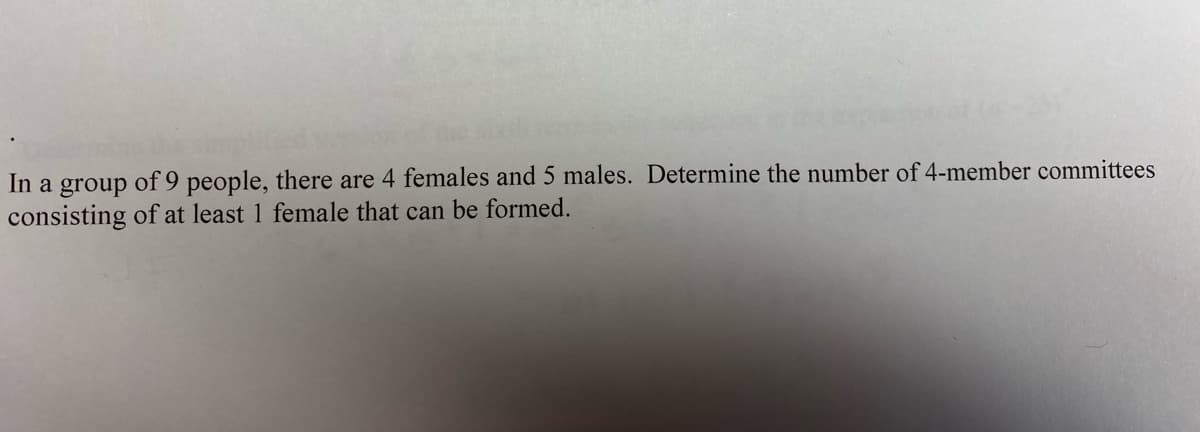 In a group of 9 people, there are 4 females and 5 males. Determine the number of 4-member committees
consisting of at least 1 female that can be formed.
