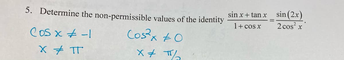 sin x+ tan x sin (2x)
2 cos x
5. Determine the non-permissible values of the identity
1+ cos x
Cos x # -I
Cosx to
X 7 TT
