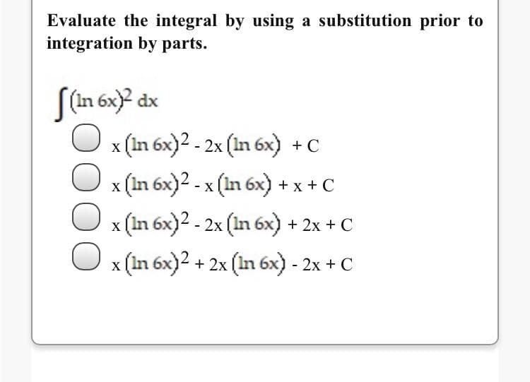 S(in 6x) dx
x (In 6x)2 - 2x (In 6x) +c
x (In 6x)2 - x (In 6x) + x + C
<(In 6x)2 - 2x
х (in 6x)2 + 2x (In 6х) - 2х + C
(In 6x) + 2x + с
0000
