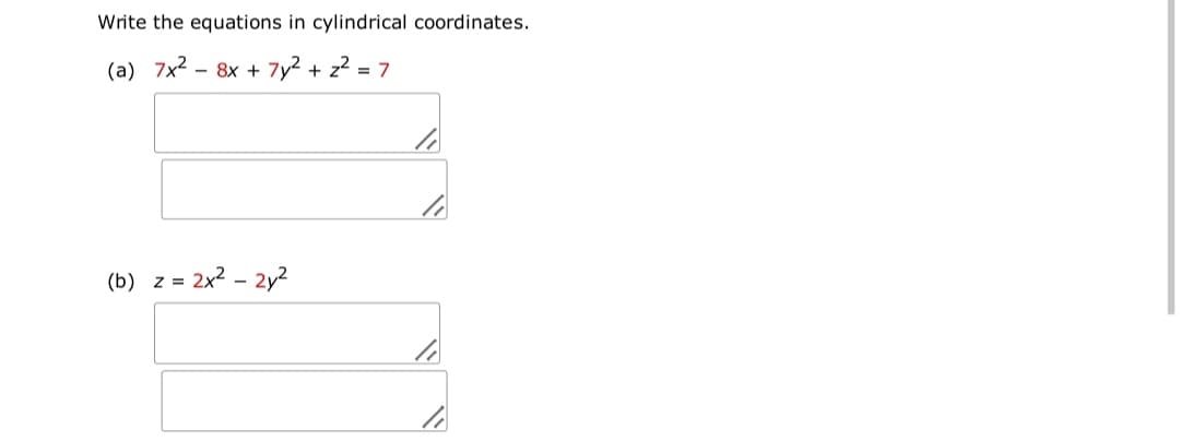 Write the equations in cylindrical coordinates.
(a) 7x2 -
8x + 7y2 + z2 = 7
(b) z = 2x2 - 2y2
