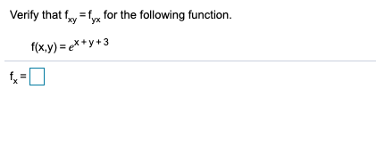 Verify that fy = fyx for the following function.
f(x.y) = e**y+3
