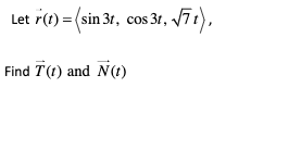 Let r(t) = (sin 3r, cos 3r, Vīt),
Find T(1) and N(t)
