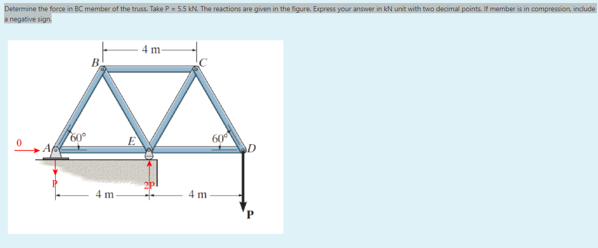 Determine the force in BC member of the truss. Take P = 5.5 kN. The reactions are given in the figure. Express your answer in kN unit with two decimal points. If member is in compression, include
a negative sign.
4 m-
В.
60
D
60°
E
4 m
4 m
