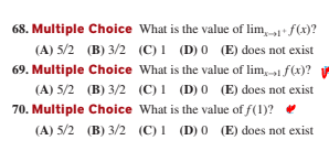 68. Multiple Choice What is the value of lim,1 f(x)?
(A) 5/2 (B) 3/2 (C)1 (D) 0 (E) does not exist
69. Multiple Choice What is the value of lim,1 f(x)?
(A) 5/2 (B) 3/2 (C) 1 (D) 0 (E) does not exist
70. Multiple Choice What is the value of f(1)?
(A) 5/2 (B) 3/2 (C)1 (D) 0 (E) does not exist
