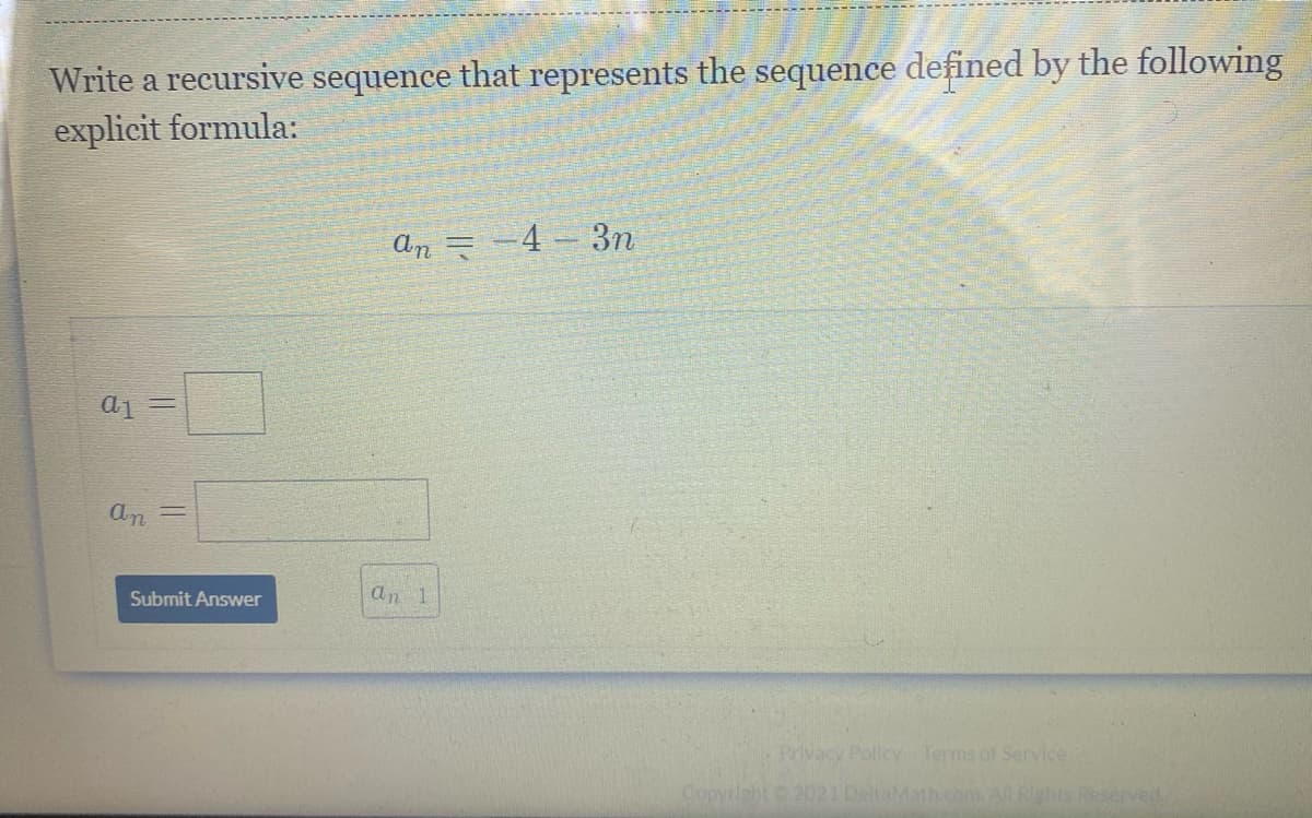 **Title: Writing Recursive Sequences from Explicit Formulas**

**Task Description:**

Write a recursive sequence that represents the sequence defined by the following explicit formula:

\[ a_n = -4 - 3n \]

**Interactive Exercise:**

Fill in the values for the initial term and the recursive formula of the sequence.

**Input Fields:**

1. \( a_1 = \) [Input Box]
2. \( a_n = \) [Input Box]

**Button:**

[Submit Answer]

**Note:**

- Ensure you properly understand how to construct a recursive formula from an explicit one before submitting your answers.
- The initial term (\( a_1 \)) should align with the formula given for \( n = 1 \).
- The recursive formula should describe how to get the nth term from the (n-1)th term.

**Example Calculation:**

For the explicit formula \( a_n = -4 - 3n \), find the corresponding recursive form.

1. Calculate the first term:
    \[ a_1 = -4 - 3(1) = -4 - 3 = -7 \]
2. Identify the relationship between consecutive terms:
    \[ a_{n+1} = a_n - 3 \]

Therefore, the recursive sequence is:
\[ a_1 = -7 \]
\[ a_n = a_{n-1} - 3 \] for \( n > 1 \)

**Privacy Policy** | **Terms of Service**

**Copyright © 2021 DeltaMath.com. All Rights Reserved.**