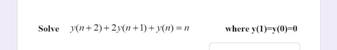 Solve y(n+2)+2y(n+1)+y(n) = n
where y(1)=y(0)=0
