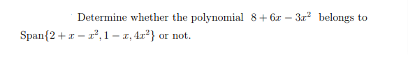 Determine whether the polynomial 8+ 6x – 3x? belongs to
Span{2+x – a², 1- 1, 4r²} or not.
