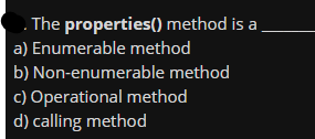 . The properties() method is a
a) Enumerable method
b) Non-enumerable method
c) Operational method
d) calling method
