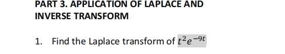 PART 3. APPLICATION OF LAPLACE AND
INVERSE TRANSFORM
1. Find the Laplace transform of t²e-9t