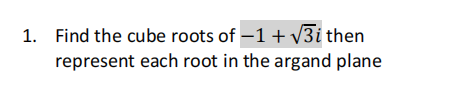 1.
Find the cube roots of -1 + √3i then
represent each root in the argand plane