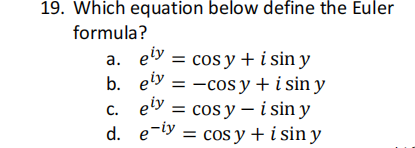 19. Which equation below define the Euler
formula?
a.
ety
= cos y + i sin y
b. ely-cosy + i sin y
C.
ely
= cos y - i sin y
d. ey = cos y + i sin y