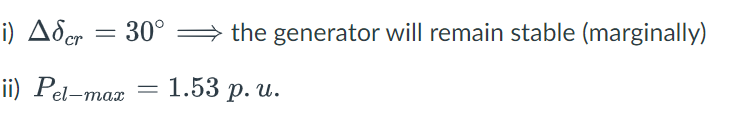 i) Adcr
ii) Pel-max
=
30°
=
the generator will remain stable (marginally)
1.53 p. u.