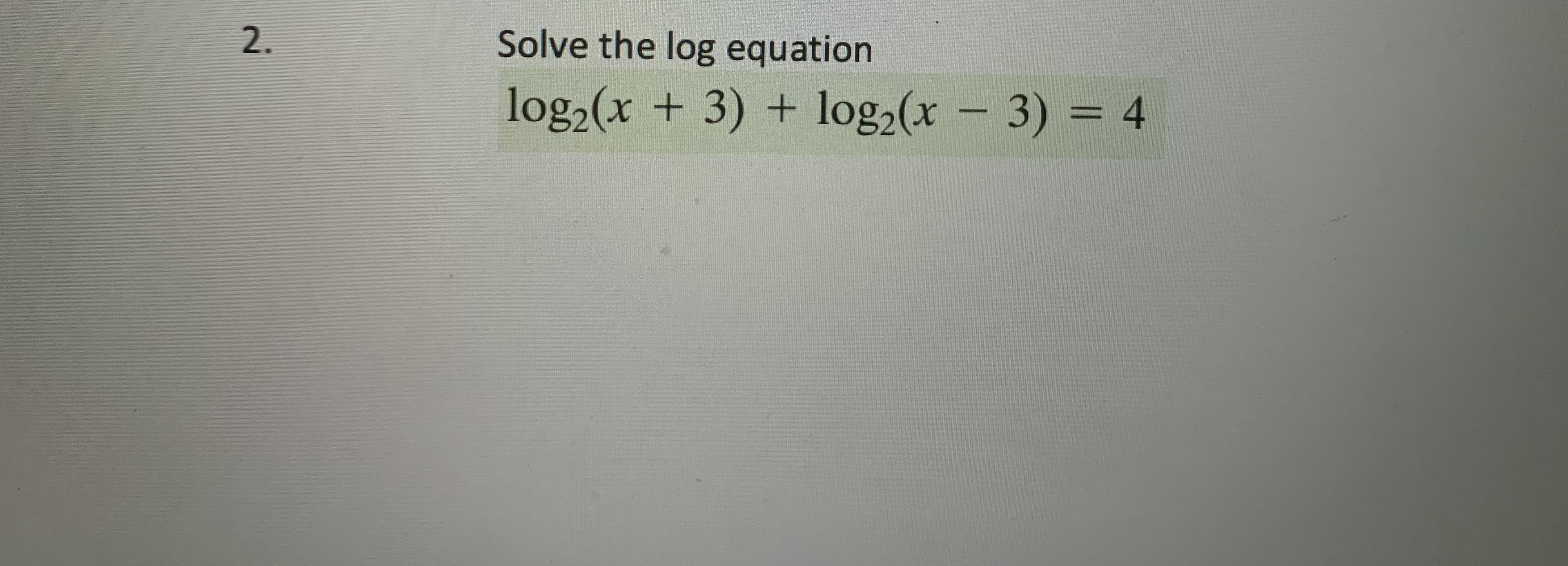 Solve the log equation
log2(x + 3) + log,(x - 3) = 4
