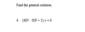 Find the general solution.
4. (4D3 - 3D? + 1) y = 0
