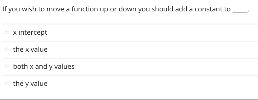 If you wish to move a function up or down you should add a constant to
x intercept
o the x value
o both x and y values
o the y value