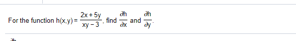 2x + 5y
For the function h(x,y) =
* find
ah
and
dy
ху - 3
