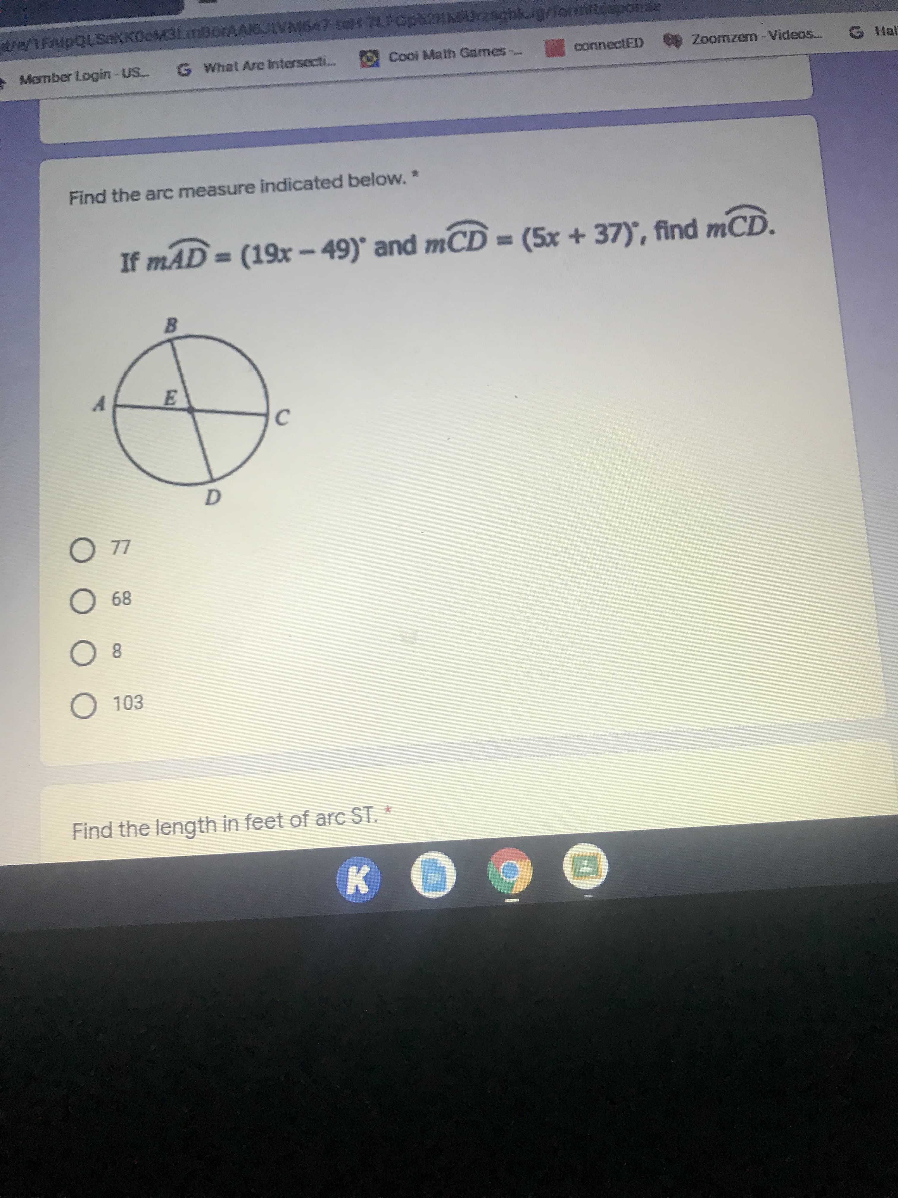 Find the arc measure indicated below. *
If mAD = (19x-49) and mCD = (5x + 37), find mCD.
C
O77
68
