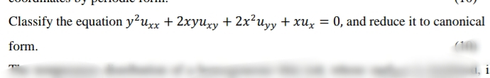 Classify the equation y?uxx + 2xyuxy + 2x?uyy + xux = 0, and reduce it to canonical
form.
