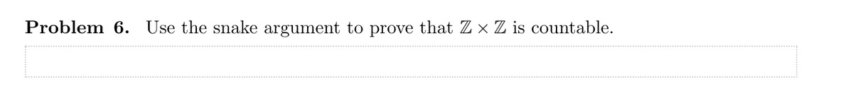 Problem 6. Use the snake argument to prove that Z × Z is countable.