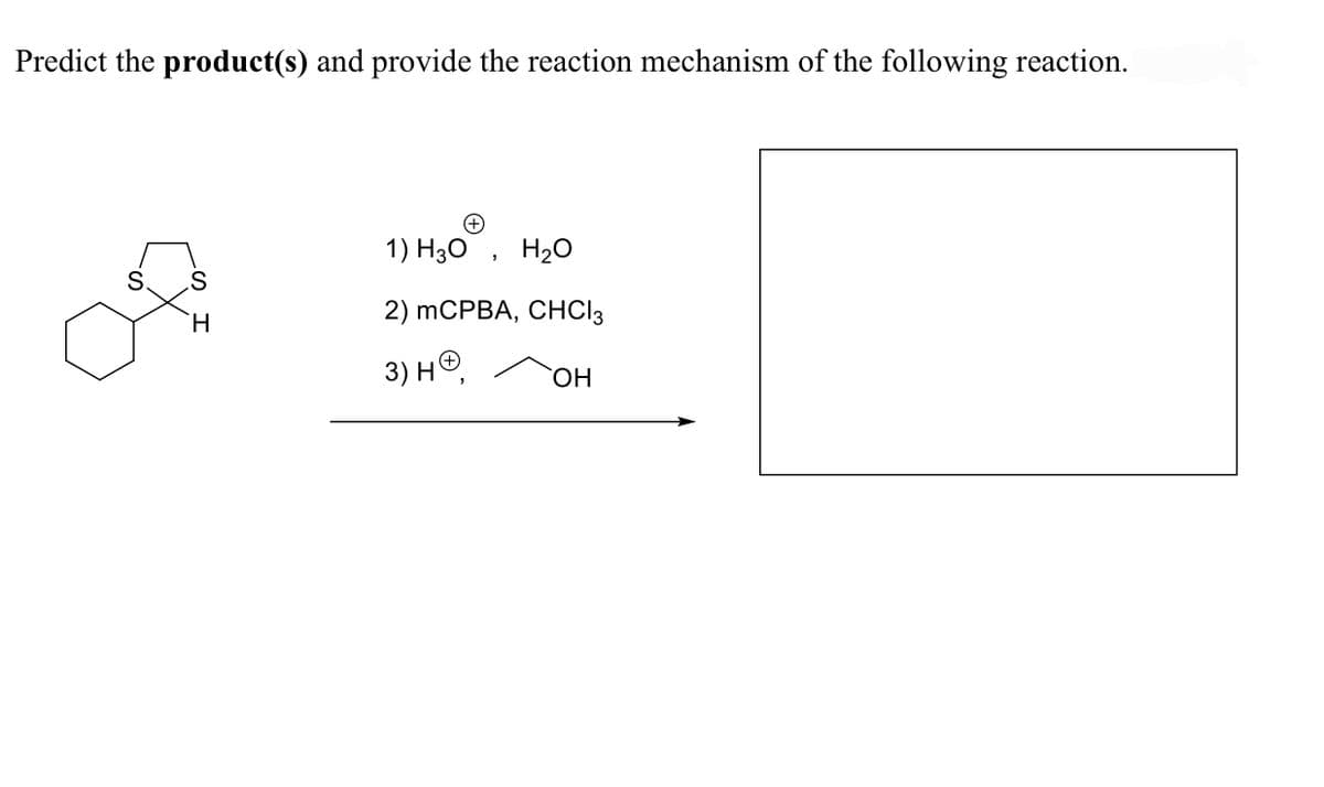 Predict the product(s) and provide the reaction mechanism of the following reaction.
S. S
H
1) H30, H₂O
2) mCPBA, CHC13
3) HⓇ
OH