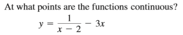 At what points are the functions continuous?
1
y =
3x
x - 2
