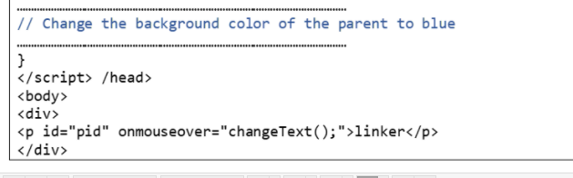 // Change the background color of the parent to blue
}
</script> /head>
<body>
<div>
<p id="pid" onmouseover="changeText();">linker</p>
</div>
