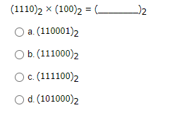 (1110)2 x (100)2 = (-
O a. (110001)2
O b. (111000)2
O. (111100)2
С.
Od. (101000)2
