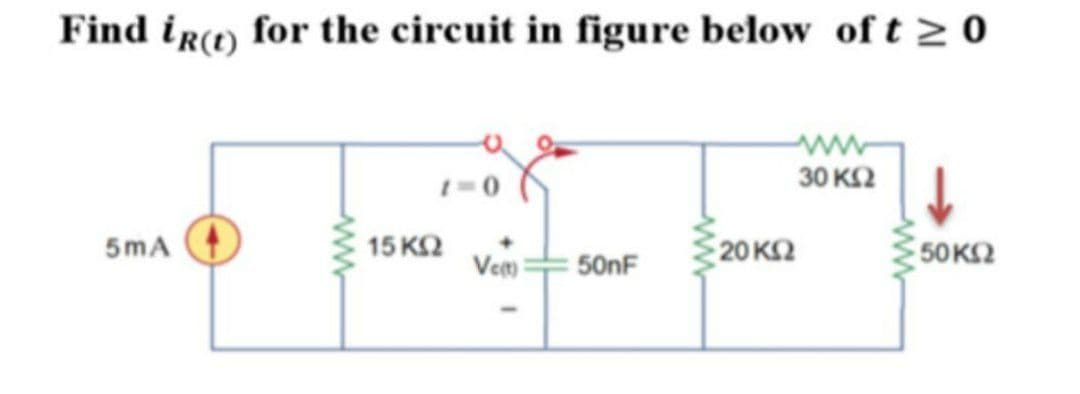 Find iro) for the circuit in figure below of t > 0
ww
30 ΚΩ
15 ΚΩ
Vem
5mA
20 ΚΩ
50 ΚΩ
50nF
