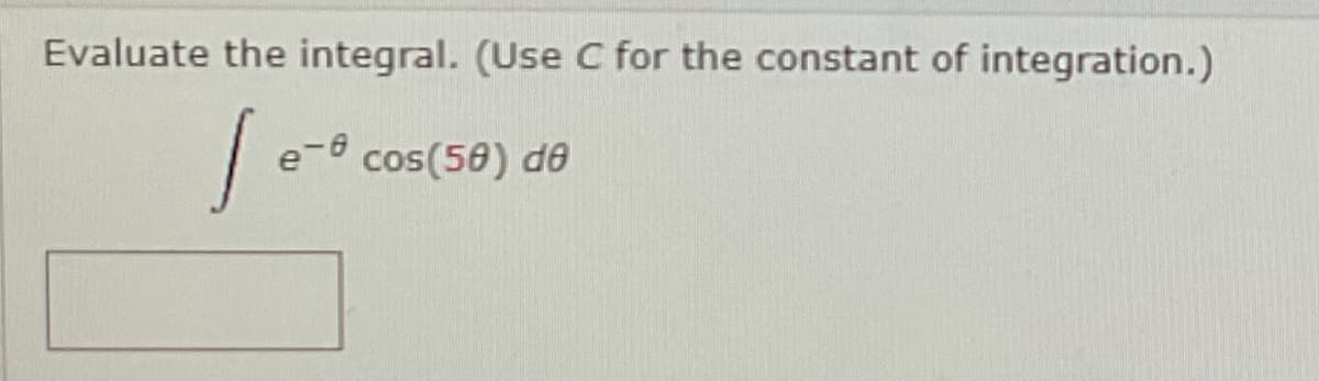 Evaluate the integral. (Use C for the constant of integration.)
e-6 cos(50) de
