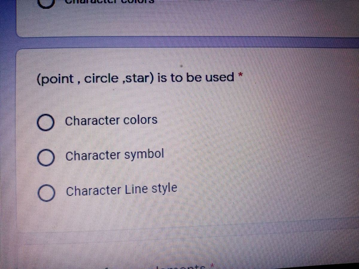 (point, circle ,star) is to be used
O Character colors
O Character symbol
O Character Line style
