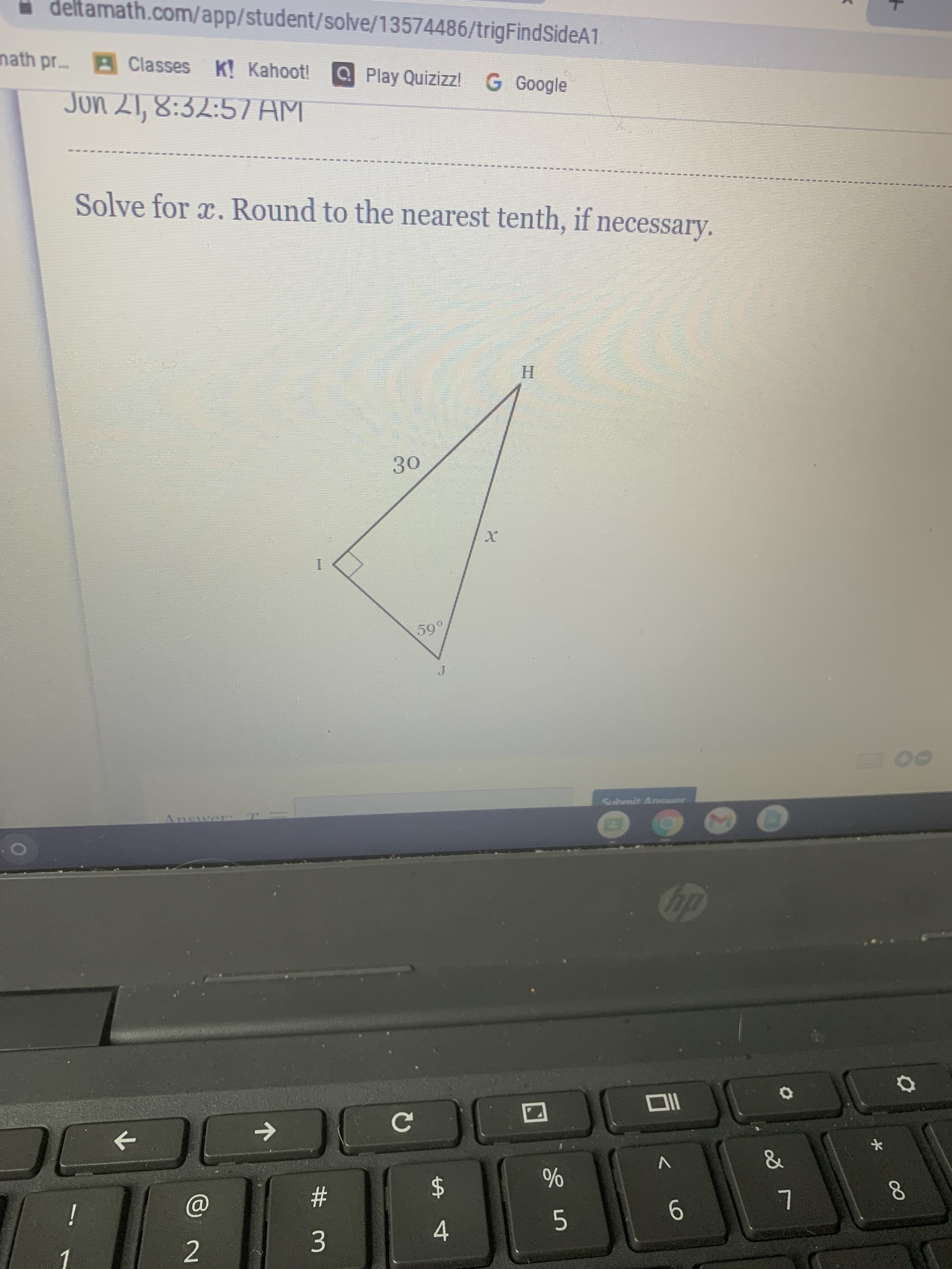 **Solve for \( x \). Round to the nearest tenth, if necessary.**

The problem displays a right triangle \( \triangle HIJ \), where:

- The angle at vertex \( I \) (labeled \( \angle HIJ \)) is \( 50^\circ \).
- The angle at vertex \( J \) (labeled \( \angle HJI \)) is \( 30^\circ \).
- The side opposite the right angle \( H \) and adjacent to \( I \) (labeled \( HJ \)) is the hypotenuse, and is not directly labeled with a length.
- The side opposite to \( \angle HJI \) (labeled \( HI \)) is the side \( x \).

To find \( x \), which is the side adjacent to the \( 30^\circ \) angle in a right triangle, you can use trigonometric ratios. Specifically, you can apply the tangent function because the tangent of an angle in a right triangle is the ratio of the opposite side to the adjacent side.

However, to use the tangent or other trigonometric functions correctly, we typically need either an additional side's length or to recognize a special triangle (like a 30-60-90 triangle). For a 30-60-90 triangle specifically:

- The side opposite the \( 30^\circ \) angle (\( JI \)) is \( \frac{1}{2} \) of the hypotenuse.
- The side opposite the \( 60^\circ \) angle would be \( \frac{\sqrt{3}}{2} \) times the hypotenuse.

If the triangle and values are meant to follow these special relationships exactly, it might imply assumptions or require a slightly different approach with sin, cos, or tan, given specific lengths, which are not provided directly here. Usually, with more context provided about sides, it helps directly solve using those.

Make sure to refer to actual chosen trigonometrical methods or contexts for precise calculations if applicable. Otherwise, the diagram and angles given frame this standard problem understanding with trigonometry basics.