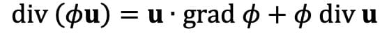 The image contains the formula for the divergence of a product of a scalar field \( \phi \) and a vector field \( \mathbf{u} \):

\[ \text{div} (\phi \mathbf{u}) = \mathbf{u} \cdot \nabla \phi + \phi \, \text{div} \, \mathbf{u} \]

**Explanation:**

- **\(\text{div} (\phi \mathbf{u})\)**: Represents the divergence of the product of \( \phi \) (a scalar field) and \( \mathbf{u} \) (a vector field).

- **\(\mathbf{u} \cdot \nabla \phi\)**: Represents the dot product of the vector field \( \mathbf{u} \) and the gradient of the scalar field \( \phi \).

- **\(\phi \, \text{div} \, \mathbf{u}\)**: Represents the product of the scalar field \( \phi \) and the divergence of the vector field \( \mathbf{u} \).

This identity is useful in vector calculus when dealing with fluid dynamics, electromagnetism, and other fields involving differential equations.