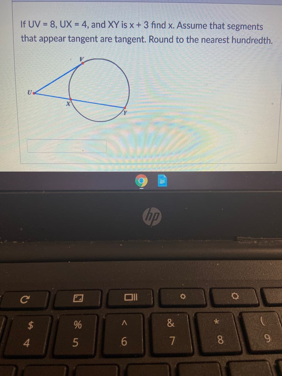 If UV = 8, UX = 4, and XY is x +3 find x. Assume that segments
that appear tangent are tangent. Round to the nearest hundredth.
hp
&
7
8.
96
%24
4
