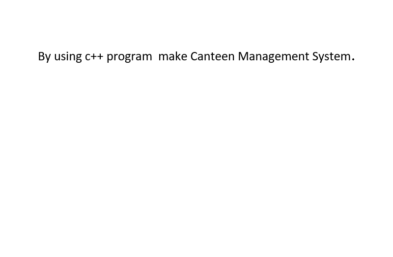 By using c++ program make Canteen Management System.
