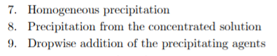 7. Homogeneous precipitation
8. Precipitation from the concentrated solution
9. Dropwise addition of the precipitating agents
