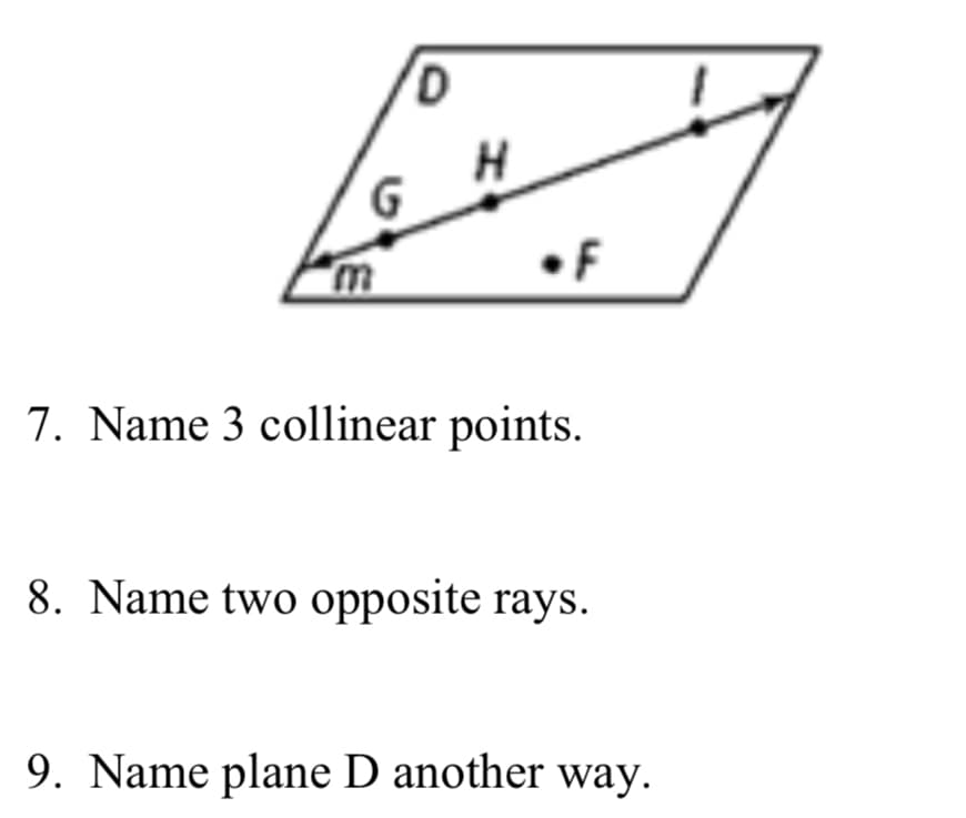 G
•F
7. Name 3 collinear points.
8. Name two opposite rays.
9. Name plane D another way.
D.
