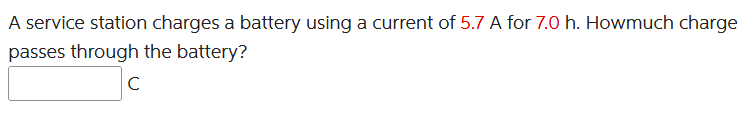 A service station charges a battery using a current of 5.7 A for 7.0 h. Howmuch charge
passes through the battery?
с