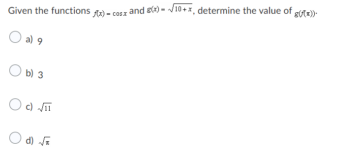 Given the functions
a) 9
b) 3
c) √√11
d) √√√
= COS X
and g(x)=√10+x, determine the value of g(f(t)).