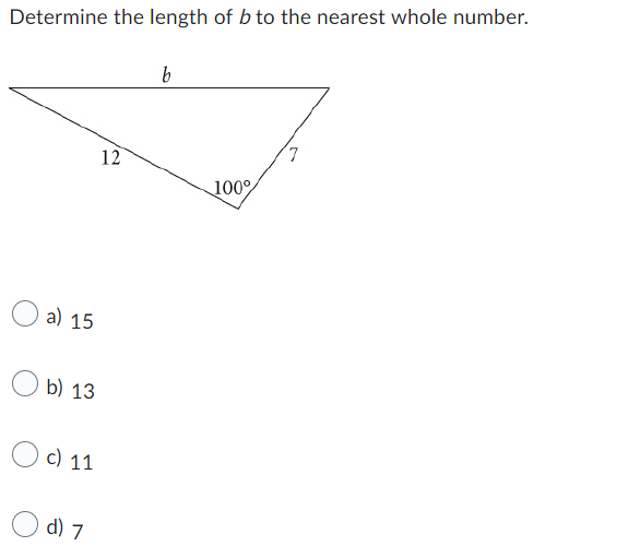 Determine the length of b to the nearest whole number.
a) 15
b) 13
c) 11
d) 7
12
b
100%
7