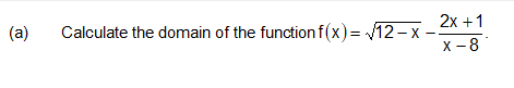 2х + 1
Calculate the domain of the functionf(x) = 12- x
x -8
(a)
