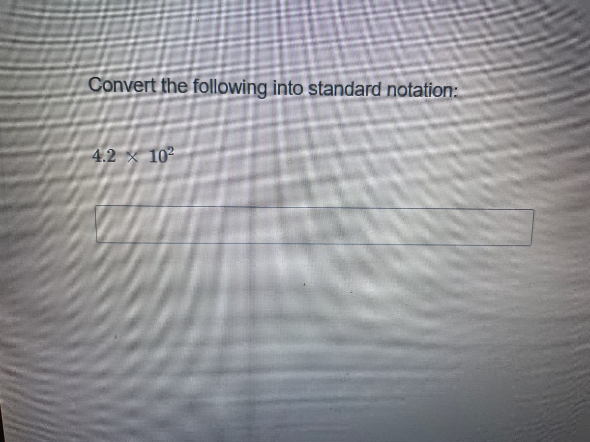 Convert the following into standard notation:
4.2 x 102
